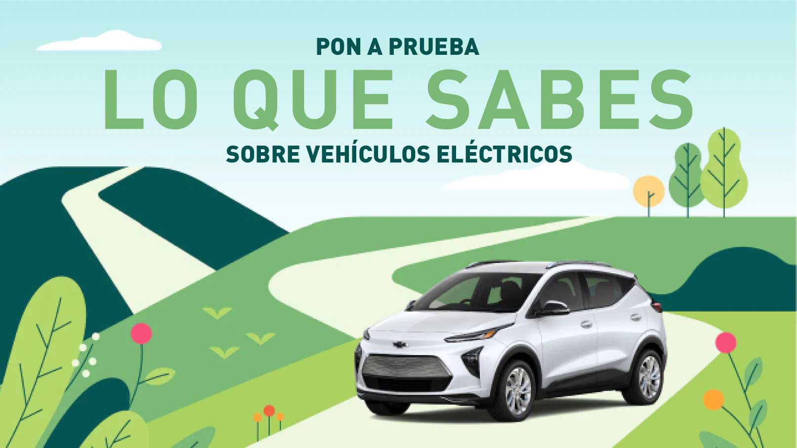 Una ilustración tipo caricatura de un camino que pasa por varias colinas verdes con árboles, cielo y nubes en el fondo. Sobre el camino se ve un Bolt EUV 2022 de verdad en Blanco Nevado. Sobre la imagen aparecen las palabras "Pon a prueba lo que sabes sobre vehículos eléctricos".