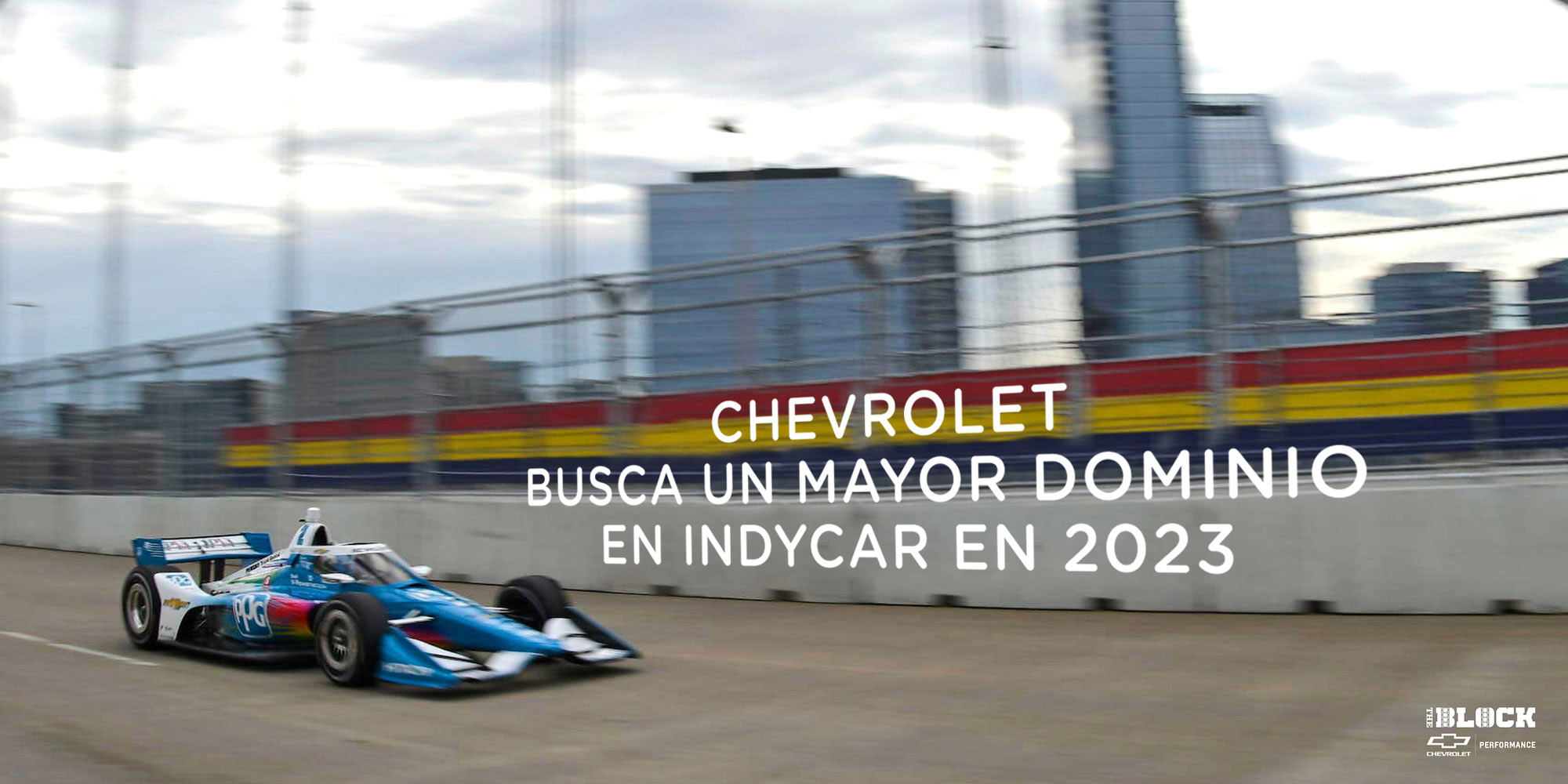 The BLOCK, Chevy, Chevrolet, Chevrolet Performance, desempeño, carreras, automovilismo, Automovilismo de Chevrolet, Equipo Chevy, IndyCar, NTT INDYCAR SERIES, Chevy V-6, Chevy V-6 biturbo, V-6 biturbo, Motor V-6 biturbo, V-6, Motor V-6, biturbo, Equipo Penske, Arrow McLaren, Ed Carpenter Racing, A.J. Foyt Enterprises, Juncos Hollinger Racing, Dreyer & Reinbold Racing, Cusick Motorsports